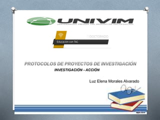 Luz Elena Morales Alvarado
INVESTIGACIÓN - ACCIÓN
 