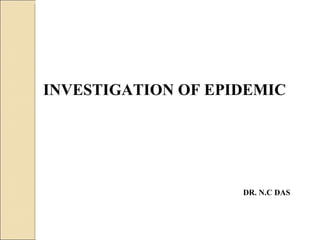 INVESTIGATION OF EPIDEMIC  DR. N.C DAS 