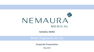 Better Diagnostics for Life
Corporate Presentation
May 2019
NASDAQ: NMRD
 