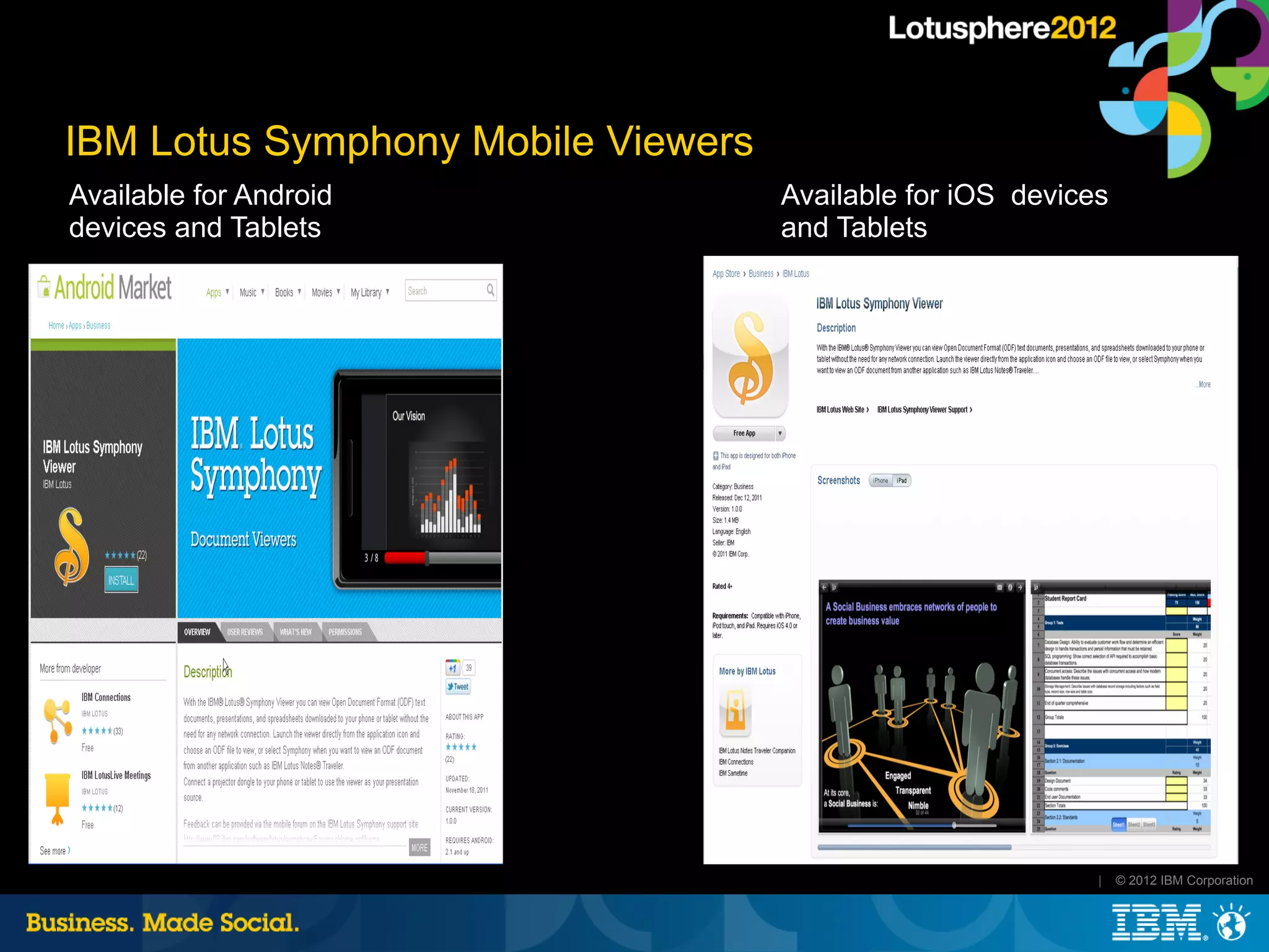 IBM Lotus Symphony Mobile Viewers
Available for Android               Available for iOS devices
devices and Tablets                 and Tablets




                                                            |   © 2012 IBM Corporation
 