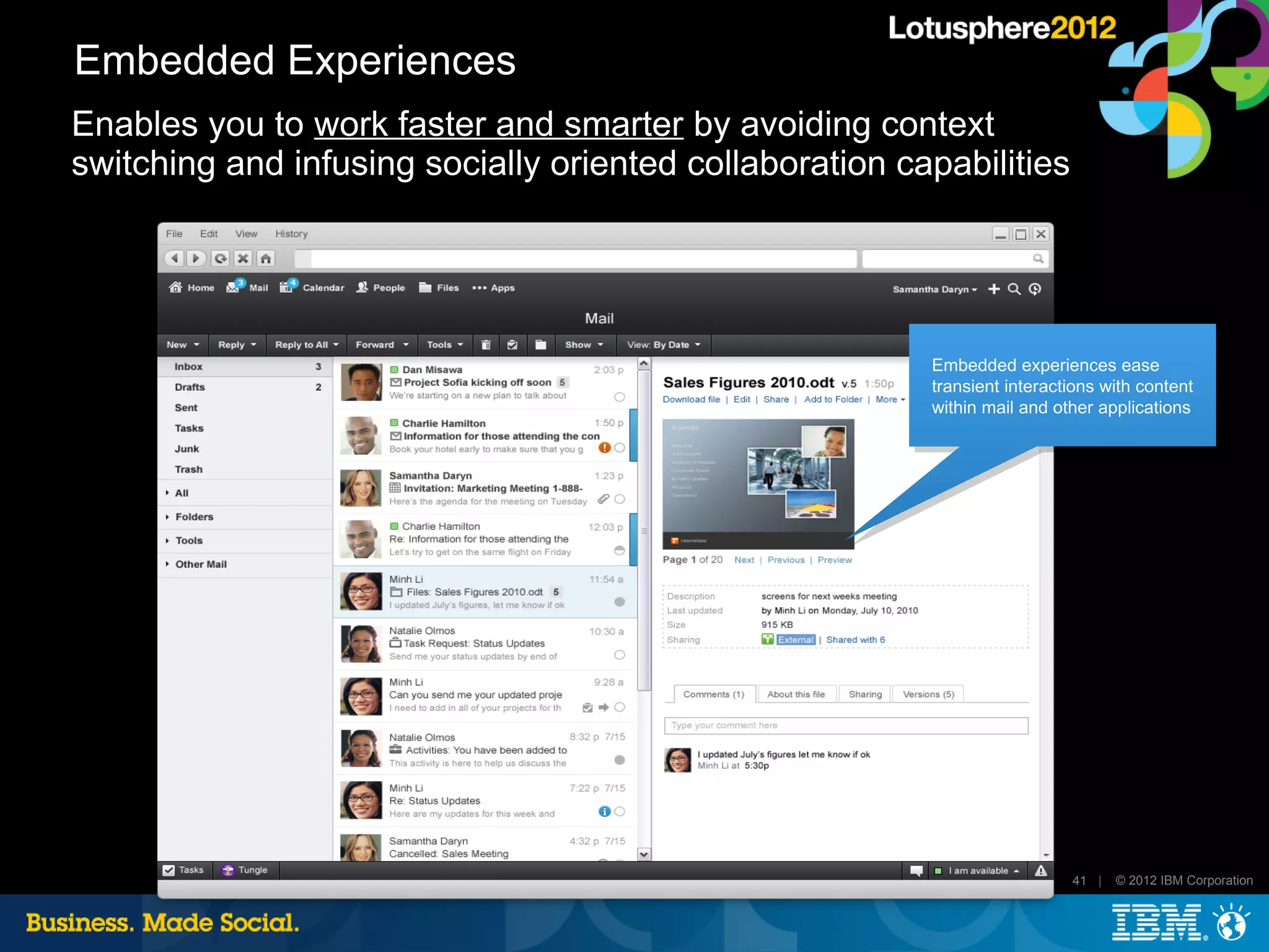 Embedded Experiences
Enables you to work faster and smarter by avoiding context
switching and infusing socially oriented collaboration capabilities




                                                         Embedded experiences ease
                                                         transient interactions with content
                                                         within mail and other applications




                                                                           41 |   © 2012 IBM Corporation
 