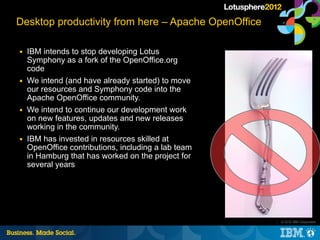 Desktop productivity from here – Apache OpenOffice

■   IBM intends to stop developing Lotus
    Symphony as a fork of the...