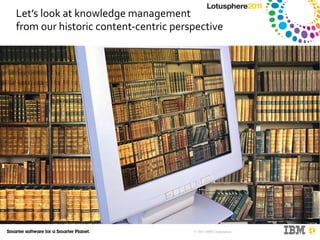 Let’s look at knowledge management  from our historic content-centric perspective 