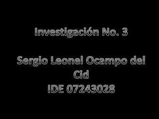 Investigación No. 3 Sergio Leonel Ocampo del Cid IDE 07243028 