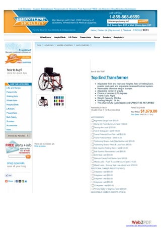 Link Directory - Custom Bobbleheads Reciprocal Link Directory Fast Approval FREE Link Directory Blog Directory Submission
                                                                                                                         call toll free
                                                                                                                         1-855-868-6659
                                                      Big Savings with Fast, FREE Delivery of                           What are you looking for?
                                                      Scooters, Wheelchairs & Medical Supplies.
                                                                                                                      M-F 9am-9pm EST • Wkd 10am-4pm EST

                              For the Most in Your Mobility & Independence                       Home | Contact Us | My Account | Checkout 0 item(s) ( $0.00 )

                                       Wheelchairs      Hospital Beds   Lift Chairs   Powerchairs     Ramps      Scooters       Respiratory


                                   home > wheelchairs > specialty wheelchairs > sport wheelchairs >




how to buy?                                                                                       Item #: INV-TRAF
click for quick tips
                                                                                                  Top End Transformer
    SHOP OUR CATEGORIES                                                                                   Adjustable front and rear seat heights, fixed or folding back,
                                                                                                          powder coat paint and adjustable recessed footrest system.
Lifts and Ramps                                                                                           Removable offensive wing or bumper.
                                                                                                          Adjustable center of gravity.
Patient Lifts                                                                                             Choice of camber 0-20 degrees.
Walking Aids                                                                                              Frame Type: Rigid
                                                                                                          Weight Capacity: 250 lbs.
Wheelchairs                                                                                               Starting Weight*: 24 lbs.
                                                                                                          This chair is fully customizable and CANNOT BE RETURNED
Hospital Beds
                                                                                                  Availability: In Stock                            Retail: $2,279.00
LiftChairs                                                                                        Usually ships In 1-2 Business Days
Powerchairs                                                                                                                                         Your Price:$1,879.00
                                                                                                                                                    You Save: $400.00 (17.6%)
Bath Safety                                                                                       ACCESSORIES:
Scooters                                                                                            Alignment Gauge / add $60.00
                                                                                                      Clamp-On Fixed Aluminum / add $100.00
Accessories
                                                                                                      Fencing Arm / add $120.00
More ...                                                                                              Fold-In Sideguard / add $100.00
                                                                                                      Frame Protector Front Pair / add $32.00
  Browse by Manufacturer...
                                                                                                      Frame Protector Rear / add $16.00
                                                                                                      Positioning Straps - Auto Style Buckle / add $50.00
                                There are no reviews yet.                                             Positioning Straps - Hook & Loop / add $40.00
                                Write a review
                                                                                                      Side Guards (Folding Back) / add $140.00
                                                                                                      Side Guards (Removable) / add $80.00
                                                                                                      Solid Seat / add $40.00
                                                                                                      Titanium Caster Fork Stems / add $80.00
                                                                                                      Wheel Locks - Push To Lock Hi-Mount / add $110.00
shop specials
                                                                                                    Wheel Locks - Scissor Style Low-Mount / add $250.00
save all year long
                                                                                                  ADDITIONAL CAMBER INSERTS (PICK 2):
                                                                                                    0 degrees / add $80.00
                                                                                                      3 degrees / add $80.00
                                                                                                      6 degrees / add $80.00
  Share |                                                                                             9 degrees / add $80.00
                                                                                                      12 degrees / add $80.00
                                                                                                    PrimaryAngle 12 degrees / add $200.00
                                                                                                  ADJUSTABLE CAMBER INSERTS (PICK 2):




                                                                                                                                                converted by Web2PDFConvert.com
 