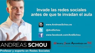 Invade las redes sociales
antes de que te invadan el aula
www.AndreasSchou.es
@AndSchou
www.facebook.com/AndSchou

@andschou
#
Profesor y experto en Redes Sociales

www.AndreasSchou.es

 