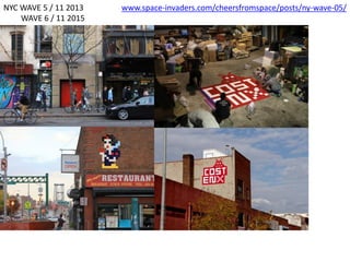 NYC WAVE 5 / 11 2013
WAVE 6 / 11 2015
www.space-invaders.com/cheersfromspace/posts/ny-wave-05/
http://fr.slideshare.net/rvleb/space-invader-new-york
 