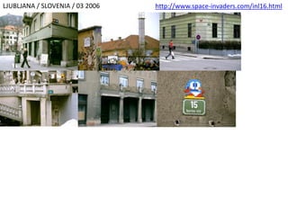 LJUBLJANA / SLOVENIA / 03 2006 http://www.space-invaders.com/inl16.html
http://fr.slideshare.net/rvleb/space-invaders-ljubjana
 