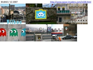 BILBAO / 12-2007 http://www.space-invaders.com/inl28.html
http://fr.slideshare.net/rvleb/space-invaders-bilbao
 