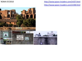 ROMA 07/2010 http://www.space-invaders.com/inl37.html
http://www.space-invaders.com/inl38.html
 