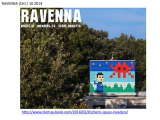RAVENNA (CH) / 10 2014
http://www.startup-book.com/2014/02/01/bern-space-invaders/
 