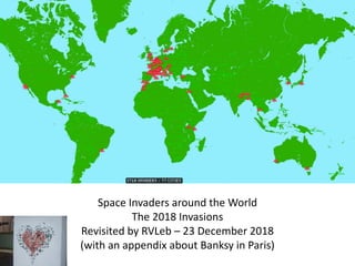 Space Invaders around the World
The 2018 Invasions
Revisited by RVLeb – 23 December 2018
(with an appendix about Banksy in Paris)
 