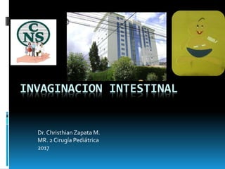 INVAGINACION INTESTINAL
Dr. Christhian Zapata M.
MR. 2 Cirugía Pediátrica
2017
 