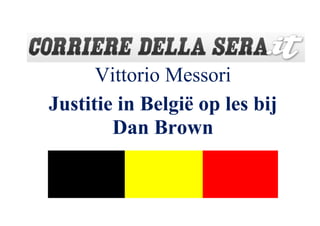 Vittorio Messori
Justitie in België op les bij
        Dan Brown
 