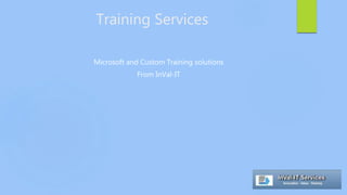Training Services
Microsoft and Custom Training solutions
From InVal-IT
 
