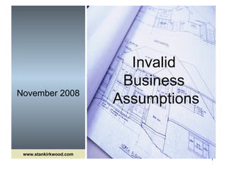 November 2008 Invalid  Business  Assumptions www.stankirkwood.com 