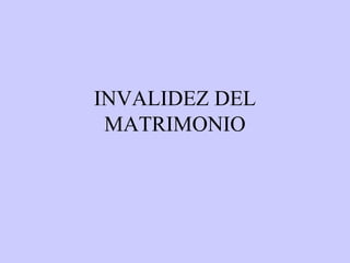 INVALIDEZ DEL
 MATRIMONIO
 