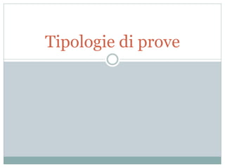 Tipologie di prove
 