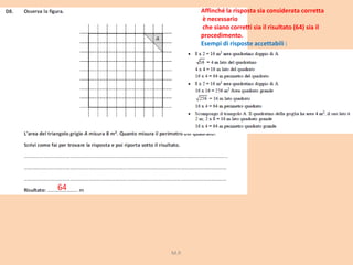 Affinché la risposta sia considerata corretta
è necessario
che siano corretti sia il risultato (64) sia il
procedimento.
Esempi di risposte accettabili :
64
M.P.
 