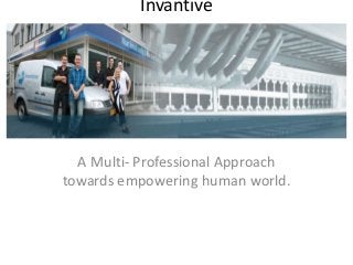 Invantive

A Multi- Professional Approach
towards empowering human world.

 