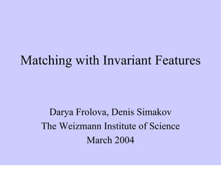 Matching with Invariant Features


    Darya Frolova, Denis Simakov
   The Weizmann Institute of Science
            March 2004
 