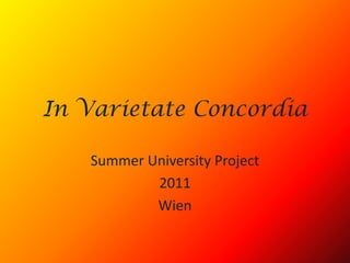 In Varietate Concordia Summer University Project  2011 Wien 