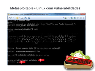 Metasploitable - Linux com vulnerabilidades
 