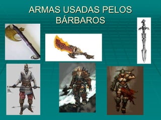 ARMAS USADAS PELOS
    BÁRBAROS
 