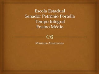 Escola Estadual Senador Petrônio PortellaTempo IntegralEnsino Médio Manaus-Amazonas 