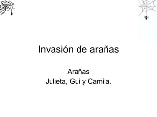 Invasión de arañas

         Arañas
 Julieta, Gui y Camila.
 