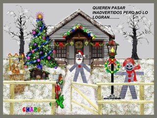 QUIEREN PASAR
INADVERTIDOS PERO NO LO
LOGRAN……..
 