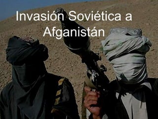 Invasión Soviética a
    Afganistán
 