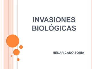 INVASIONES
BIOLÓGICAS
HENAR CANO SORIA
 