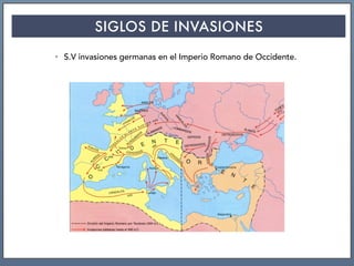 SIGLOS DE INVASIONES
• S.V invasiones germanas en el Imperio Romano de Occidente.
 
