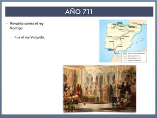 AÑO 711
• Revuelta contra el rey
Rodrigo
- Fue el rey Visigodo.
 