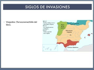 SIGLOS DE INVASIONES
• Visigodos: (Tarraconense)Valle del
Ebro.
 