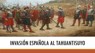 INVASIÓN ESPAÑOLA AL TAHUANTISUYO
 