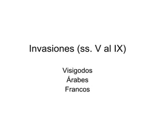 Invasiones (ss. V al IX) Visigodos Árabes Francos 