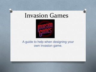 Invasion Games
A guide to help when designing your
own invasion game.
 