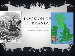INVASION OF
 NORMANDY
 Chris Smith and Sam Leonard
 