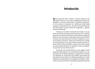 La invasión paramilitar




                    Introducción


T   oda revolución sufre el doble y violento embate de una
    oposición interna y otra externa coaligadas para aislar, des-
estabilizar y derrocar violentamente al gobierno progresista.
A tal fin utilizan un repertorio de medios que abarca desde
campañas de desinformación y calumnia hasta perturbaciones
del orden público interno, intentos de magnicidio y agresión
externa desembozada.
      Venezuela no ha sido la excepción de la regla. Una opo-
sición de derecha derrotada consecutivamente en las consultas
electorales no sólo ha intentado la revuelta callejera, el golpe de
Estado, el cierre patronal y el sabotaje petrolero para destruir la
economía, sino que además ha recurrido a la agresión con efec-
tivos militares extranjeros. Todas estas tentativas han contado,
en líneas generales, con el apoyo del gran capital nacional y fo-
ráneo, de los partidos opositores y de gran parte de los medios
de comunicación privados, que expresan y tratan de imponer
los puntos de vista de dichos actores.
      El episodio que documentamos en estas páginas reviste
excepcional gravedad por sus características propias y sus im-
plicaciones. En las últimas décadas se ha impuesto en el mundo
una ideología de privatización de lo público que terminó por
extenderse al sector militar. Los ejércitos imperiales ya no están
integrados mayoritariamente por ciudadanos reclutados o volun-
tarios, sino por mercenarios, contratados por grandes empresas

                                7
 