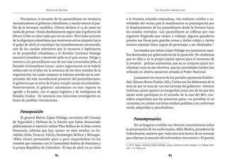 Operación Daktari                                                         La invasión paramilitar


      Precisemos: la invasión de los paramilitares no involucra     a la frontera colombo-venezolana, «los militares criollos y au-
necesariamente al gobierno colombiano, y mucho menos al pue-        toridades del vecino país le manifestaron su preocupación por
blo de la hermana república. Chávez declara el 14 de mayo en        el desplazamiento de los paramilitares desde la frontera hacia
rueda de prensa: «Estoy absolutamente seguro que el gobierno de     los estados centrales». Los paramilitares se infiltran por vías
Álvaro Uribe no tiene nada que ver en esto». Pero hubo sectores     regulares fingiendo que vienen a trabajar; algunos ganaderos
de la oligarquía colombiana que mostraron activa simpatía hacia     prestan sus fincas para guardar armas y darles cobijo, y ciertos
el golpe de abril; el cuartelazo fue inmediatamente reconocido,     sicarios manejan listas negras de personajes a ser eliminados.9
uno de los canales televisivos que lo incoaron y legitimaron              Los estados que señala López Hidalgo son justamente aque-
es de propiedad colombiana y el dictador Carmona Estanga            llos dominados por gobernadores de la oposición. No olvidemos
encontró inmediato y benévolo asilo en el país vecino. Dirige y     que en ellos y en la propia capital operan para el momento de
entrena a los paramilitares uno de sus más connotados jefes, el     la invasión policías autónomas, que en su conjunto quizá mo-
llamado «Comandante Lucas», quien seguramente no se habría          vilizaban unos 60.000 efectivos, que las autoridades locales han
embarcado en el plan sin la anuencia de los altos mandos de la      utilizado en abierta oposición armada al Poder Nacional.
organización, los cuales tampoco se habrían movido sin la com-
prensión del más incondicional protector del paramilitarismo,             Justamente los voceros de los partidos opositores Solidari-
el gobierno que se sirve de él para cumplir tareas inconfesables.   dad, Alianza Bravo Pueblo, AD y Unión son los defensores de la
Posteriormente, el gobierno colombiano no tuvo reparos en           tesis de que se trata de «un mal montaje del gobierno». Antonio
agredir a Ecuador, con el apoyo logístico y de inteligencia de      Ledezma, quien aparece en fotografías como uno de los que dos
Estados Unidos. Es necesaria una minuciosa investigación en         meses antes participan en el incendio de la casa del Mvr, con-
busca de posibles vinculaciones.                                    sidera sospechoso que los presuntos paras «no portaban ni un
                                                                    cortauñas; en cambio sus botas estaban puliditas y los uniformes
                                                                    recién adquiridos y planchaditos».
     Paraoposición
      El general Melvin López Hidalgo, secretario del Consejo               Paraempresarios
de Seguridad y Defensa de la Nación que había denunciado
públicamente el ejercicio militar Plan Balboa de la Otan contra           Sin arriesgarse a exhibir tan directos conocimientos sobre
Venezuela, informa que hay «paras» en siete estados: en Ca-         la presentación de los uniformados, Albis Muñoz, presidenta de
rabobo, Zulia, Yaracuy, Falcón, Anzoátegui, Bolívar y Monagas.      Fedecámaras, sostiene que «todo esto está dentro de un montaje
«Ellos vienen permeando poco a poco amparándose en los              para distraer la atención del referendum revocatorio». El gremio
tratados que tenemos con la Comunidad Andina de Naciones y          9. Cfr. E. Rojas, «General López Hidalgo: ‘paras’ existen en siete estados», en Últimas Noti-
la propia República de Colombia». El mes de abril, en su visita     cias, 11/5/2004, p.12.


                               82                                                                               83
 