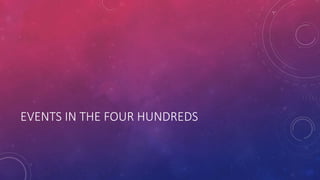 EVENTS IN THE FOUR HUNDREDS 
 