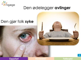 3
Den gjør folk syke
Hoveddel FellesøktOppstart
Den ødelegger avlinger
 