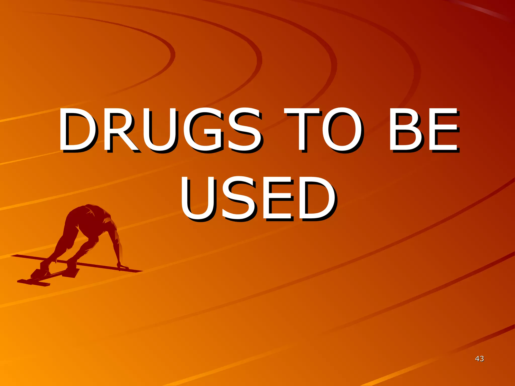 DRUGS TO BEDRUGS TO BE
USEDUSED
4343
 
