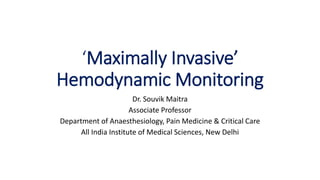 ‘Maximally Invasive’
Hemodynamic Monitoring
Dr. Souvik Maitra
Associate Professor
Department of Anaesthesiology, Pain Medicine & Critical Care
All India Institute of Medical Sciences, New Delhi
 