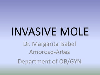 INVASIVE MOLE Dr. Margarita Isabel Amoroso-Artes Department of OB/GYN 