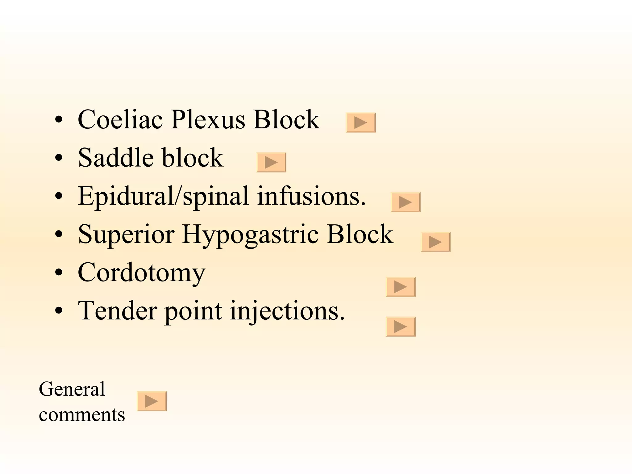 Coeliac Plexus Block Saddle block Epidural/spinal infusions. Superior Hypogastric Block Cordotomy Tender point injections. General comments 