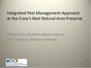 Integrated Pest Management Approach
at the Crow’s Nest Natural Area Preserve


Michael Lott, Northern Region Steward
DCR – Division of Natural Heritage
 