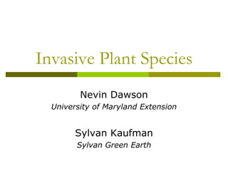 Invasive Plant Species
Nevin Dawson
University of Maryland Extension
Sylvan Kaufman
Sylvan Green Earth
 